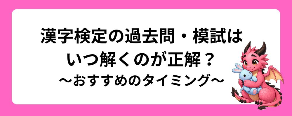 漢字検定の過去問・模試はいつ解くのが正解？おすすめのタイミング