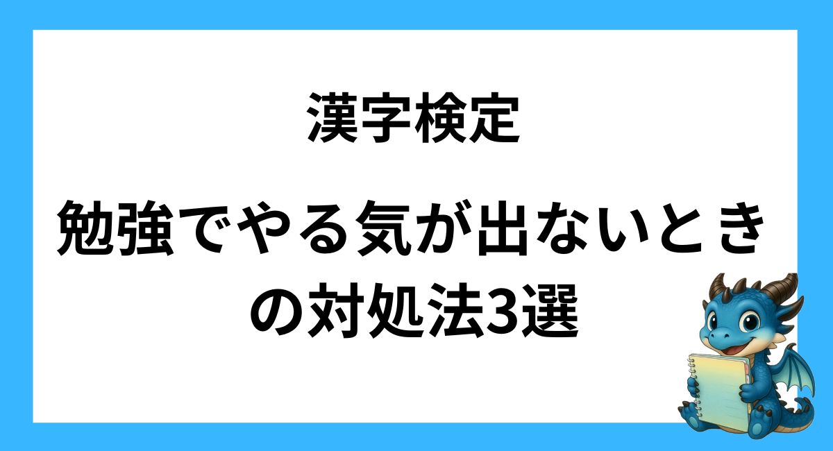 漢字検定の勉強でやる気が出ないときの対処法3選｜無理なく続ける3つのコツ